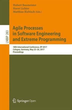 Agile Processes in Software Engineering and Extreme Programming: 18th International Conference, XP 2017, Cologne, Germany, May 22-26, 2017, Proceeding