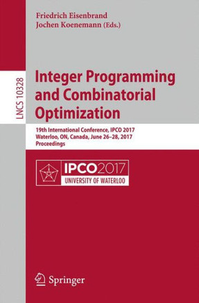 Integer Programming and Combinatorial Optimization: 19th International Conference, Ipco 2017, Waterloo, On, Canada, June 26-28, 2017, Proceedings