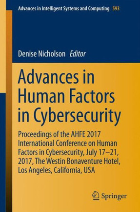 Advances in Human Factors in Cybersecurity: Proceedings of the Ahfe 2017 International Conference on Human Factors in Cybersecurity, July 17-21, 2017,