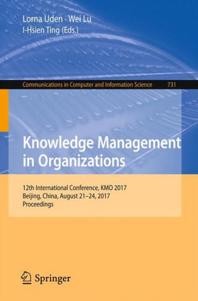 Knowledge Management in Organizations: 12th International Conference, Kmo 2017, Beijing, China, August 21-24, 2017, Proceedings