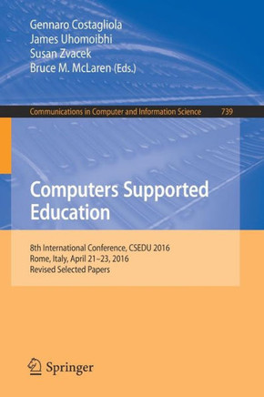 Computers Supported Education: 8th International Conference, Csedu 2016, Rome, Italy, April 21-23, 2016, Revised Selected Papers