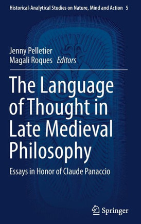 The Language of Thought in Late Medieval Philosophy: Essays in Honor of Claude Panaccio