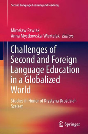 Challenges of Second and Foreign Language Education in a Globalized World: Studies in Honor of Krystyna Droździal-Szelest