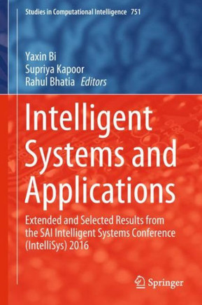 Intelligent Systems and Applications: Extended and Selected Results from the Sai Intelligent Systems Conference (Intellisys) 2016