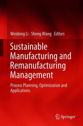 Sustainable Manufacturing and Remanufacturing Management: Process Planning, Optimization and Applications