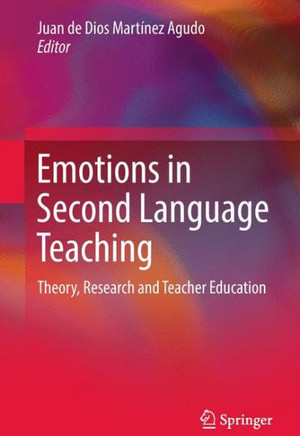 Emotions in Second Language Teaching: Theory, Research and Teacher Education