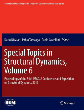 Special Topics in Structural Dynamics, Volume 6: Proceedings of the 34th Imac, a Conference and Exposition on Structural Dynamics 2016