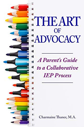 The Art Of Advocacy: A Parent'S Guide To A Collaborative Iep Process