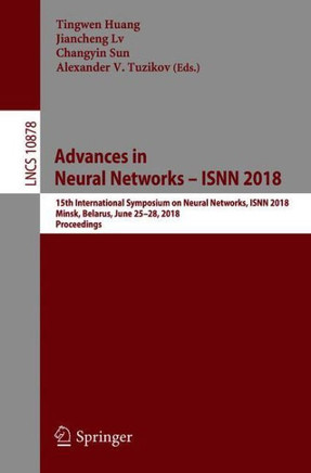 Advances in Neural Networks - Isnn 2018: 15th International Symposium on Neural Networks, Isnn 2018, Minsk, Belarus, June 25-28, 2018, Proceedings