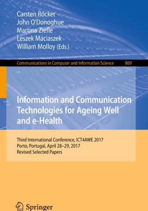 Information and Communication Technologies for Ageing Well and E-Health: Third International Conference, Ict4awe 2017, Porto, Portugal, April 28-29, 2