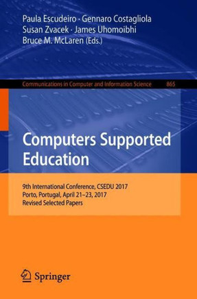 Computers Supported Education: 9th International Conference, Csedu 2017, Porto, Portugal, April 21-23, 2017, Revised Selected Papers