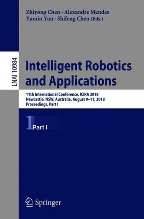 Intelligent Robotics and Applications: 11th International Conference, Icira 2018, Newcastle, Nsw, Australia, August 9-11, 2018, Proceedings, Part I