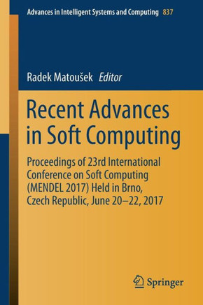 Recent Advances in Soft Computing: Proceedings of 23rd International Conference on Soft Computing (Mendel 2017) Held in Brno, Czech Republic, June 20-