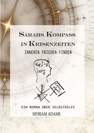 Sarahs Kompass in Krisenzeiten: Inneren Frieden finden. Ein Roman und Ratgeber ?ber Selbsthilfe und den Weg zu Dir selbst.