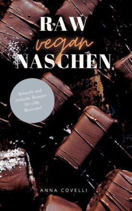 RAW vegan NASCHEN: Schnelle und einfache Rezepte f?r s??e Momente!