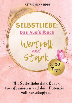 Selbstliebe: Wertvoll und stark in 30 Tagen: Das Ausf?llbuch zur Selbstreflexion.: Mit Selbstliebe dein Leben transformieren und de
