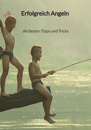 Erfolgreich Angeln - die besten Tipps und Tricks