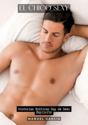 El Chico Sexy: Historias Er?ticas Gay de Sexo Explicito