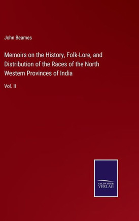 Memoirs on the History, Folk-Lore, and Distribution of the Races of the North Western Provinces of India: Vol. II