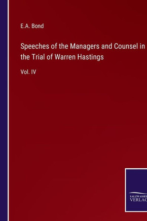 Speeches of the Managers and Counsel in the Trial of Warren Hastings: Vol. IV