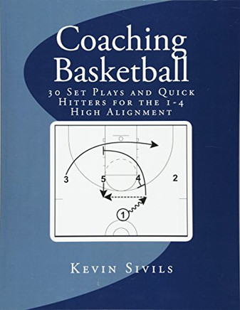 Coaching Basketball: 30 Set Plays And Quick Hitters For The 1-4 High Alignment