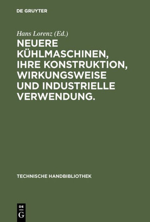 Neuere K?hlmaschinen, ihre Konstruktion, Wirkungsweise und industrielle Verwendung.