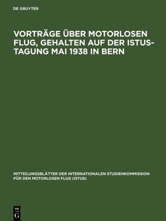 Vortr?ge ?ber Motorlosen Flug, Gehalten Auf Der Istus-Tagung Mai 1938 in Bern