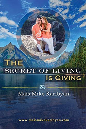 The Secret Of Living Is Giving : 10 Steps to Live a Happier Life and Become Great at Giving