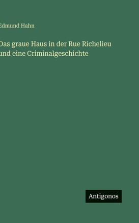 Das graue Haus in der Rue Richelieu und eine Criminalgeschichte