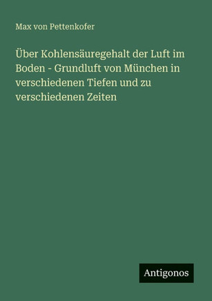?ber Kohlens?uregehalt der Luft im Boden - Grundluft von M?nchen in verschiedenen Tiefen und zu verschiedenen Zeiten