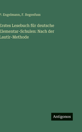Erstes Lesebuch f?r deutsche Elementar-Schulen: Nach der Lautir-Methode