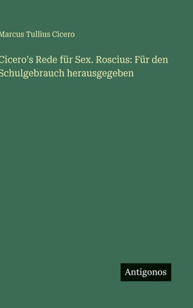 Cicero's Rede f?r Sex. Roscius: F?r den Schulgebrauch herausgegeben