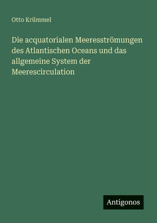 Die acquatorialen Meeresstr?mungen des Atlantischen Oceans und das allgemeine System der Meerescirculation