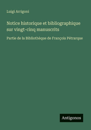 Notice historique et bibliographique sur vingt-cinq manuscrits: Partie de la Biblioth?que de Fran?ois P?trarque