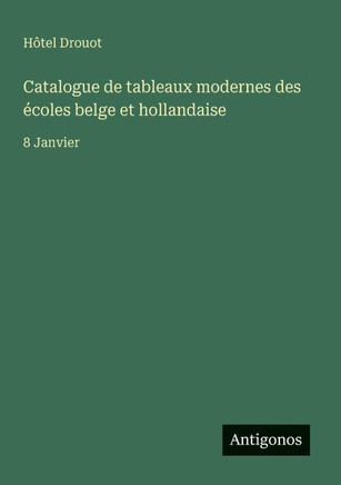 Catalogue de tableaux modernes des ?coles belge et hollandaise: 8 Janvier