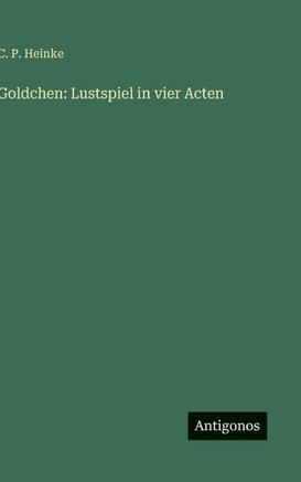Goldchen: Lustspiel in vier Acten