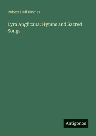 Lyra Anglicana: Hymns and Sacred Songs