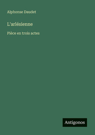 L'arl?sienne: Pi?ce en trois actes