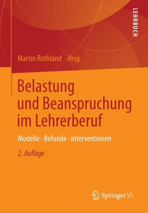 Belastung Und Beanspruchung Im Lehrerberuf: Modelle, Befunde, Interventionen