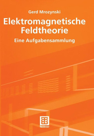 Elektromagnetische Feldtheorie: Eine Aufgabensammlung