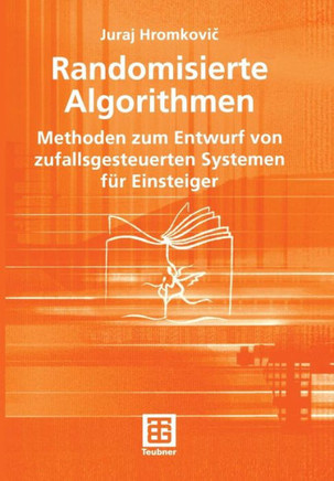 Randomisierte Algorithmen: Methoden Zum Entwurf Von Zufallsgesteuerten Systemen F?r Einsteiger