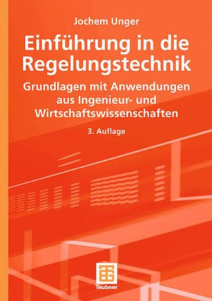 Einf?hrung in Die Regelungstechnik: Grundlagen Mit Anwendungen Aus Ingenieur- Und Wirtschaftswissenschaften