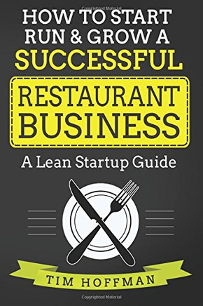 How to Start, Run & Grow a Successful Restaurant Business: A Lean Startup Guide