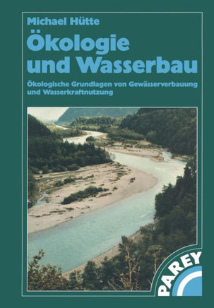 ?kologie Und Wasserbau: ?kologische Grundlagen Von Gew?sserverbauung Und Wasserkraftnutzung