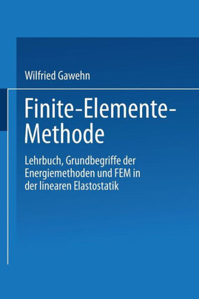 Finite-Elemente-Methode: Lehrbuch Grundbegriffe Der Energiemethoden Und Fem in Der Linearen Elastostatik
