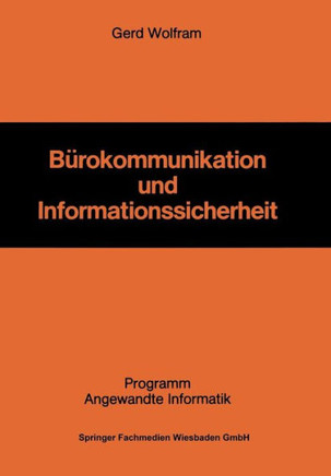 B?rokommunikation Und Informationssicherheit: Die Gestaltung Eines Informationssicherheitssystems ALS Herausforderung F?r Die Unternehmung in Der B?ro