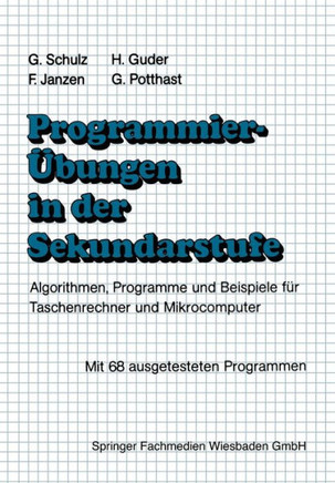 Programmier?bungen in Der Sekundarstufe: Algorithmen, Programme Und Beispiele F?r Taschenrechner Und Mikrocomputer