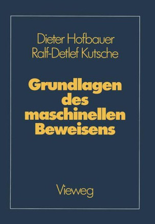 Grundlagen Des Maschinellen Beweisens: Eine Einf?hrung F?r Informatiker Und Mathematiker