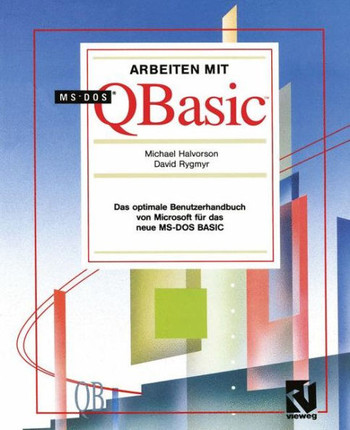 Arbeiten Mit Ms-DOS QBASIC: Das Optimale Benutzerhandbuch Von Microsoft F?r Das Neue Ms-DOS Basic