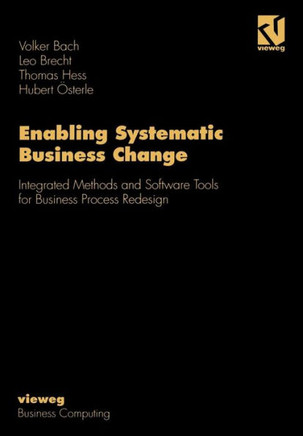 Enabling Systematic Business Change: Integrated Methods and Software Tools for Business Process Redesign